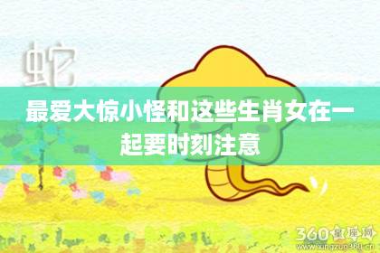 最愛大驚小怪 和這些生肖女在一起要時(shí)刻注意